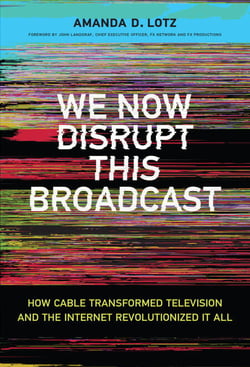 We Now Disrupt This Broadcast - How Cable Transformed Television and the Internet Revolutionized It All