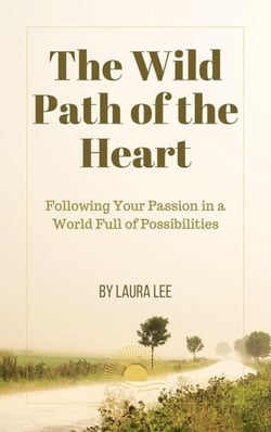 The Wild Path of the Heart:  Following Your Passion in a World Full of Possibilities