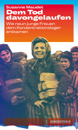 Dem Tod davongelaufen - Wie neun junge Frauen dem Konzentrationslager entkamen