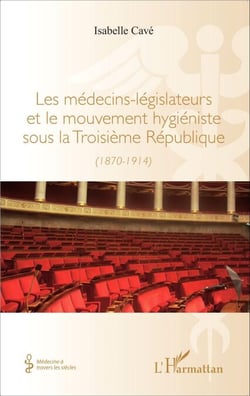 Les médecins-legislateurs et le mouvement hygiéniste sous la troisième République - (1870-1914)