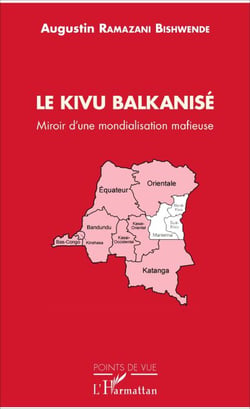 Le Kivu Balkanisé - Miroir d'une mondialisation mafieuse
