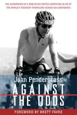 Against the Odds - The Adventures of a Man in His Sixties Competing in Six of the World's Toughest Triathlons across Six Continents