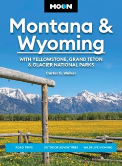 Moon Montana &amp; Wyoming: With Yellowstone, Grand Teton &amp; Glacier National Parks - Road Trips, Outdoor Adventures, Wildlife Viewing
