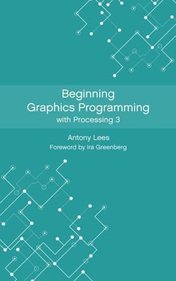 Beginning Graphics Programming with Processing 3