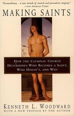 Making Saints - How The Catholic Church Determines Who Becomes A Saint, Who Doesn'T, And Why