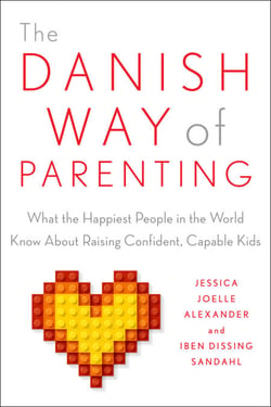 The Danish Way of Parenting - What the Happiest People in the World Know About Raising Confident, Capable Kids