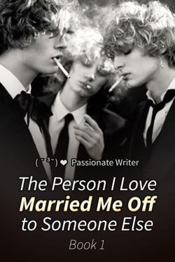 The Person I Love Married Me Off to Someone Else Book 1 - The Person I Love Married Me Off to Someone Else, #1