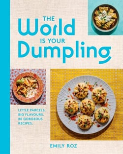 The World Is Your Dumpling - Little Parcels. Big Flavours. 80 Gorgeous Recipes.