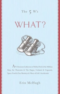 The 5 W's: What? - An Omnium-Gatherum of Moby-Dick &amp; the Möbius Strip, the Theremin &amp; The Hague, Umlauts &amp; Unguents, Space Food &amp; Sea Monkeys &amp; More of Life's Incidentals