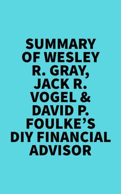 Summary of Wesley R. Gray, Jack R. Vogel &amp; David P. Foulke's DIY Financial Advisor