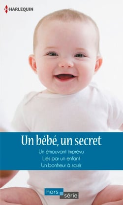 Un bébé, un secret - Un émouvant imprévu - Liés par un enfant - Un bonheur à saisir