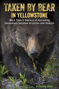 Taken by Bear in Yellowstone - A Century of Harrowing Encounters between Grizzlies and Humans