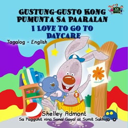 Gustung-gusto Kong Pumunta Sa Paaralan  I Love to Go to Daycare (Bilingual Tagalog Children's Book) - Tagalog English Bilingual Collection