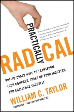 Practically Radical - Not-So-Crazy Ways to Transform Your Company, Shake Up Your Industry, and Challenge Yourself