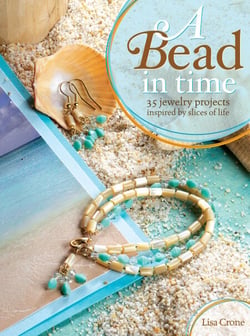 A Bead in Time - 35 Jewelry Projects Inspired by Slices of Life