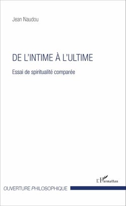 De l'intime à l'ultime - Essai de spiritualité comparée