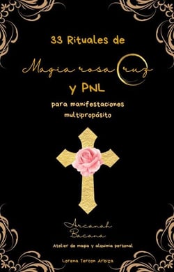 33 Rituales de magia rosacruz y PNL para manifestaciones multipropósito - Arcanah Bacana