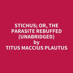 Stichus; or, The Parasite Rebuffed (UNABRIDGED) - optional