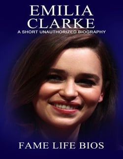 Emilia Clarke A Short Unauthorized Biography