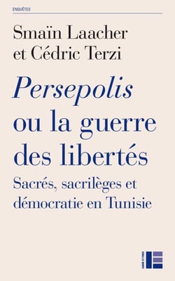Persepolis ou la guerre des libertés - Sacrés, sacrilèges et démocratie en Tunisie