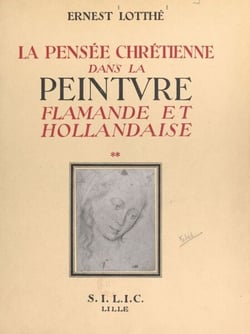 La pensée chrétienne dans la peinture flamande et hollandaise de Van Eyck à Rembrandt, 1432-1669 (2). Le Christ et la Vierge Marie - 221 planches hors texte comportant 353 reproductions de tableaux