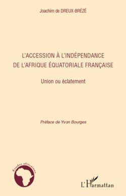 L'accession à l'indépendance de l'Afrique équatoriale française - Union ou éclatement