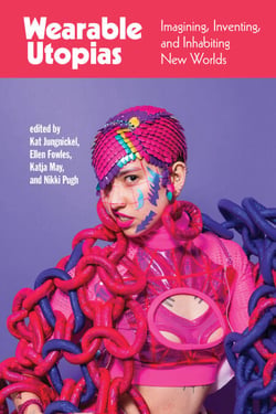 Wearable Utopias - Imagining, Inventing, and Inhabiting New Worlds