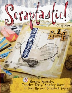 Scraptastic! - 50 Messy, Sparkly, Touch-Feely, Snazzy Ways to Jazz Up Your Scrapbook Pages