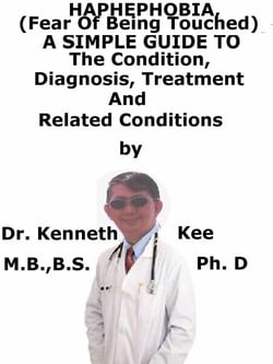 Haphephobia, (Fear of Being Touched)  A  Simple  Guide  To  The Condition, Diagnosis, Treatment  And  Related Conditions
