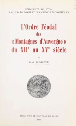 L'ordre féodal des Montagnes d'Auvergne du XIIe au XVe siècle - Thèse pour le Doctorat en droit, soutenue le 23 janvier 1965