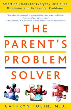 The Parent's Problem Solver - Smart Solutions for Everyday Discipline Dilemmas and Behavioral Problems