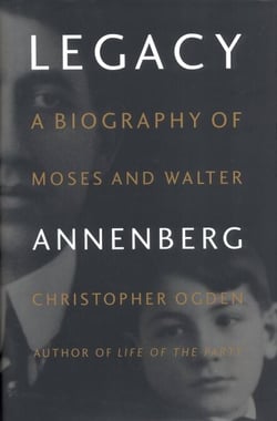 Legacy - A Biography of Moses and Walter Annenberg