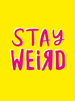 Stay Weird - Upbeat Quotes and Awesome Statements for People Who Are One of a Kind