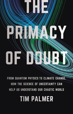 The Primacy of Doubt - From Quantum Physics to Climate Change, How the Science of Uncertainty Can Help Us Understand Our Chaotic World