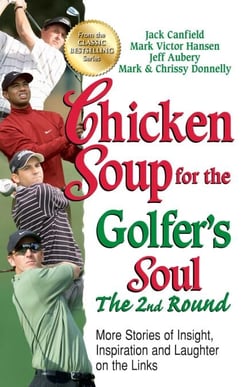 Chicken Soup for the Golfer's Soul The 2nd Round - More Stories of Insight, Inspiration and Laughter on the Links