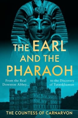 The Earl and the Pharaoh - From the Real Downton Abbey to the Discovery of Tutankhamun