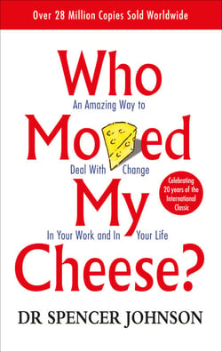 Who Moved My Cheese - How to Deal With Change in Your Work and in Your Life