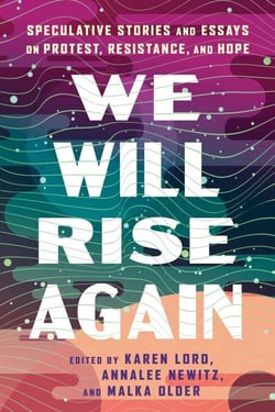 We Will Rise Again - Speculative Stories and Essays on Protest, Resistance, and Hope