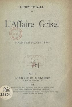 L'affaire Grisel - Drame en 3 actes, représenté pour la première fois à Paris sur le Théâtre du Peuple, le 24 mars 1904