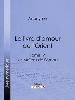 Le livre d'amour de l'Orient - Tome IV - Le Bréviaire de la courtisane - La leçon de l'entremetteuse - Les Maîtres de l'Amour