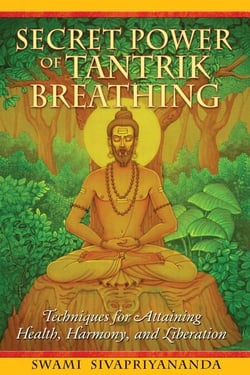 Secret Power of Tantrik Breathing - Techniques for Attaining Health, Harmony, and Liberation