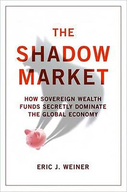 The Shadow Market - How Sovereign Wealth Funds Secretly Dominate the Global Economy