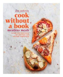 Cook without a Book: Meatless Meals - Recipes and Techniques for Part-Time and Full-Time Vegetarians: A Cookbook