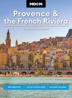 Moon Provence &amp; the French Riviera - Best Beaches, Local Food &amp; Wine, Hillside Villages