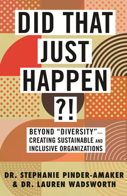 Did That Just Happen?! - Beyond "Diversity"-Creating Sustainable and Inclusive Organizations