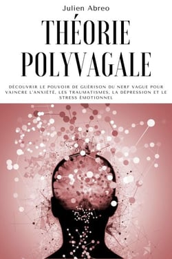 Théorie polyvagale: Découvrir le pouvoir de guérison du nerf vague pour vaincre l'anxiété, les traumatismes, la dépression et le stress émotionnel
