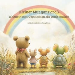 Kleiner Mut ganz Groß - 15 Gute-Nacht-Geschichten, die stark machen