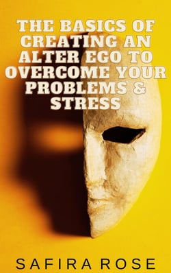 The Basics of Creating an Alter Ego to Overcome Your Problems &amp; Stress