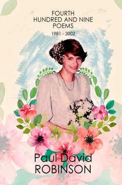 Fourth Hundred and Nine Poems 1981 - 2002 - The Poetry of Paul David Robinson: An Autobiography in Poetry, #4