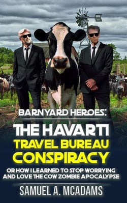 BarnYard Heroes: The Havarti Travel Bureau Conspiracy or How I Learned to Stop Worrying and Love the Cow Zombie Apocalypse - BarnYard Heroes, #2